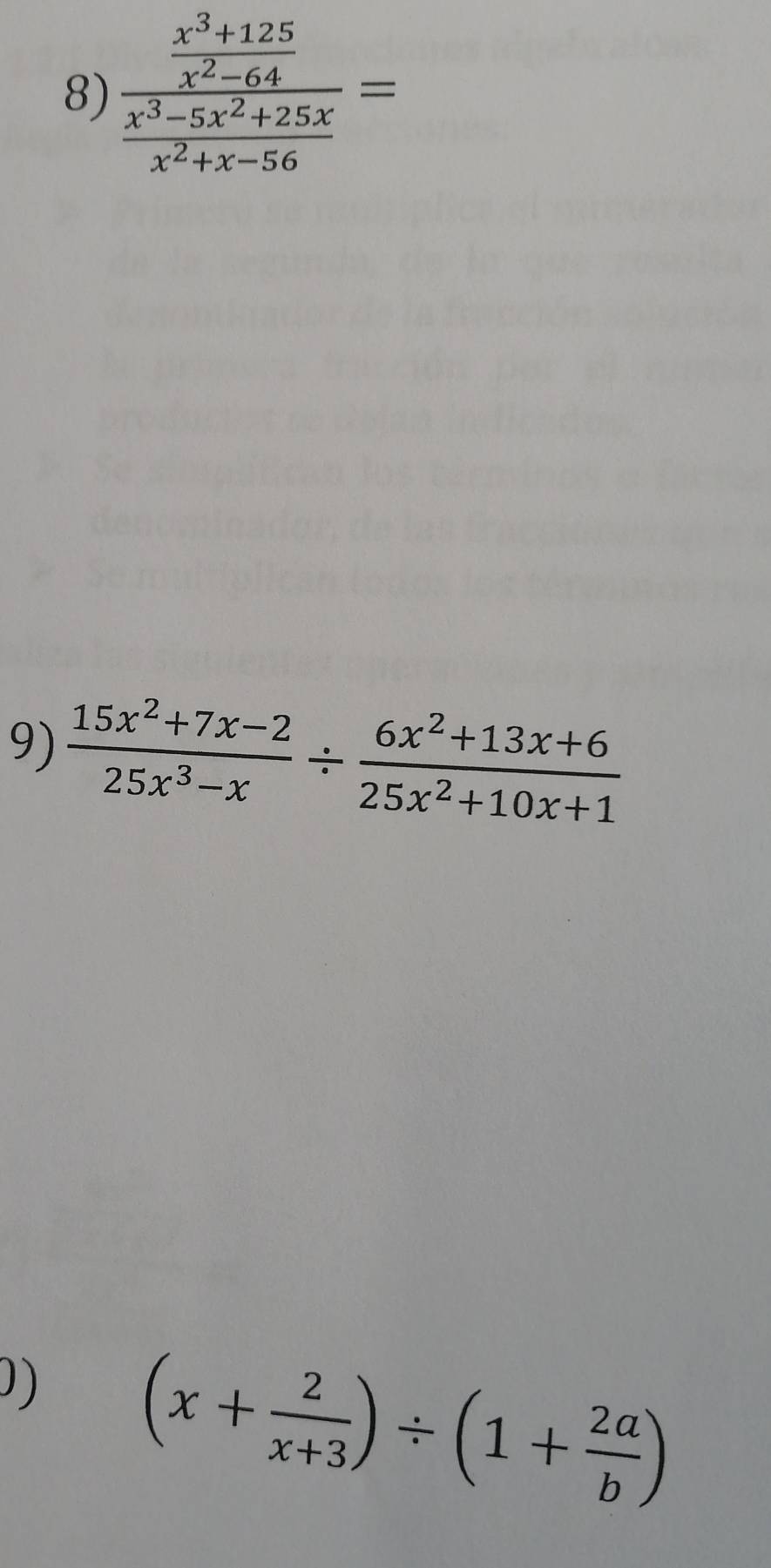 frac  (x^3+125)/x^2-64  (x^3-5x^2+25x)/x^2+x-56 =
9)  (15x^2+7x-2)/25x^3-x /  (6x^2+13x+6)/25x^2+10x+1 
D) (x+ 2/x+3 )/ (1+ 2a/b )