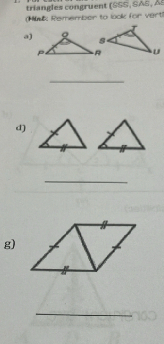 triangles congruent (SSS, SAS, AS 
(H: Remember to look for verti 
a) 
_ 
d) 
_ 
g) 
_