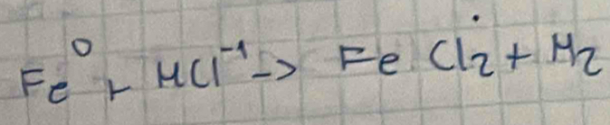 Fe^0+HCl^(-1) Fe Cl_2+H_2