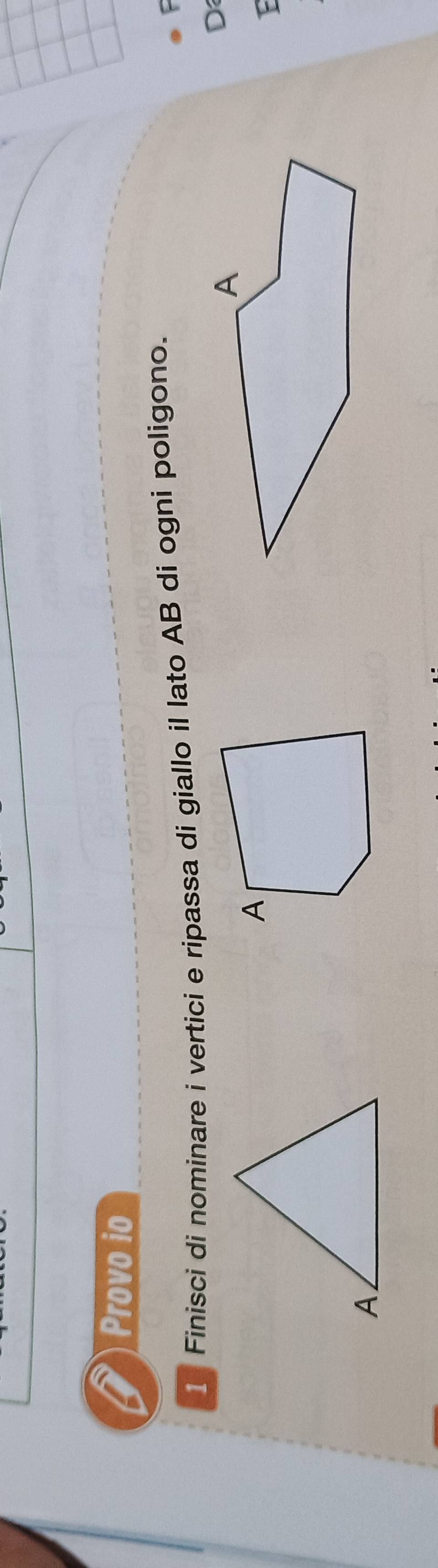 Provo io 
1 Finisci di nominare i vertici e ripassa di giallo il lato AB di ogni poligono.
F
D
F