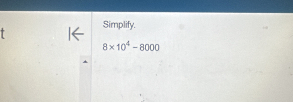 Simplify. 
t
8* 10^4-8000