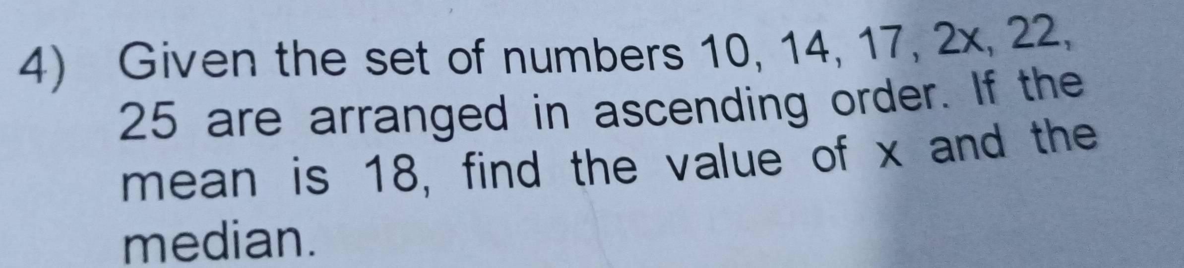 Given the set of numbers 10, 14, 17, 2x, 22,
25 are arranged in ascending order. If the 
mean is 18, find the value of x and the 
median.