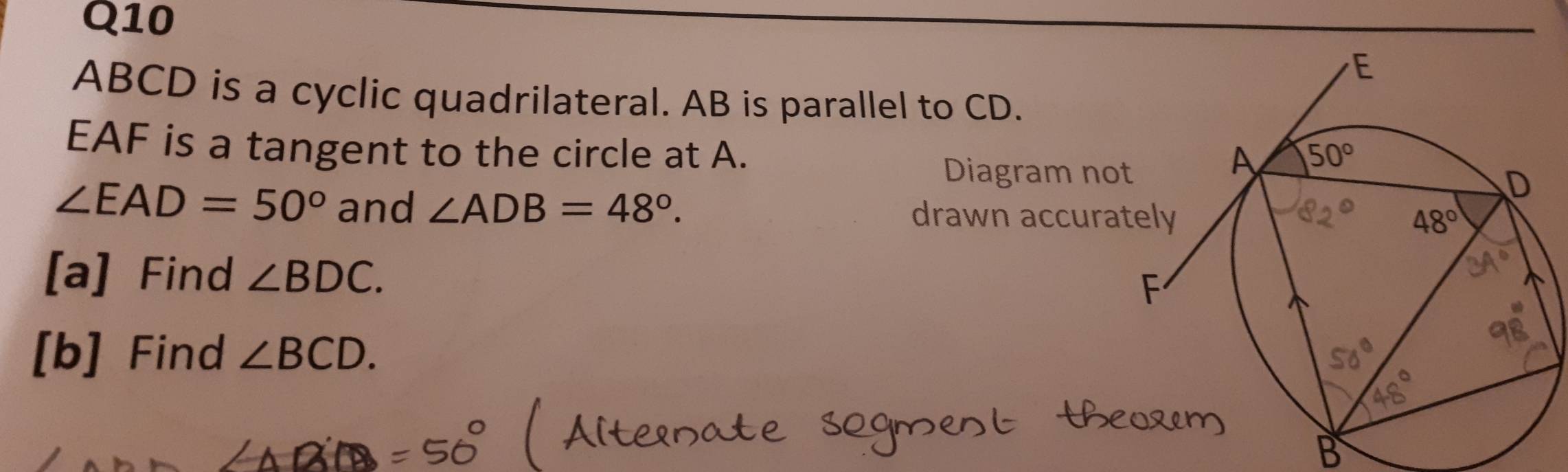 ABCD is a cyclic quadrilateral. AB is parallel to CD.
EAF is a tangent to the circle at A. 
Diagram no
∠ EAD=50° and ∠ ADB=48°. drawn accura
[a] Find ∠ BDC.
[b] Find ∠ BCD.
B