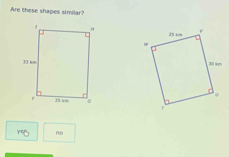 Are these shapes similar?

yer no