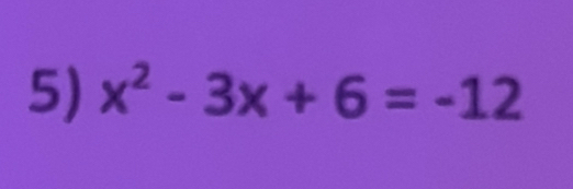 x^2-3x+6=-12