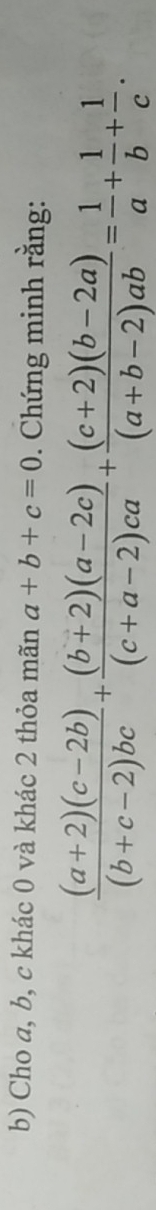 Cho a, b, c khác 0 và khác 2 thỏa mãn a+b+c=0. Chứng minh rằng:
 ((a+2)(c-2b))/(b+c-2)bc + ((b+2)(a-2c))/(c+a-2)ca + ((c+2)(b-2a))/(a+b-2)ab = 1/a + 1/b + 1/c .