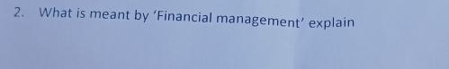 What is meant by ‘Financial management’ explain