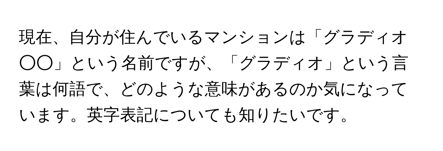 現在、自分が住んでいるマンションは「グラディオ○○」という名前ですが、「グラディオ」という言葉は何語で、どのような意味があるのか気になっています。英字表記についても知りたいです。