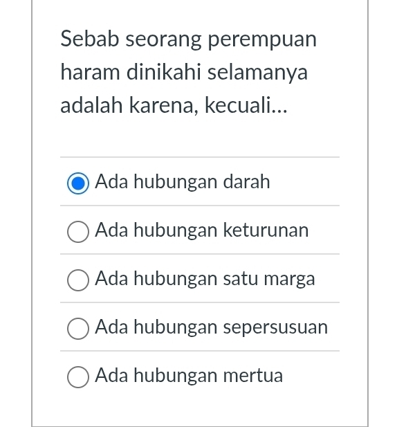 Sebab seorang perempuan
haram dinikahi selamanya
adalah karena, kecuali...
Ada hubungan darah
Ada hubungan keturunan
Ada hubungan satu marga
Ada hubungan sepersusuan
Ada hubungan mertua