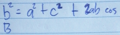 b^2=a^2+c^2+2abcos
B