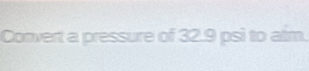 Convert a pressure of 32.9 psi to alm.