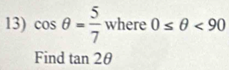 cos θ = 5/7 where 0≤ θ <90</tex> 
Find tan 2θ