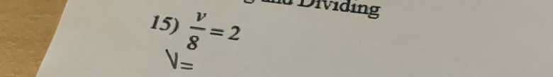 nd Dividing 
15)  v/8 =2
V=