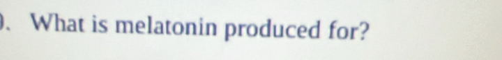 、 What is melatonin produced for?