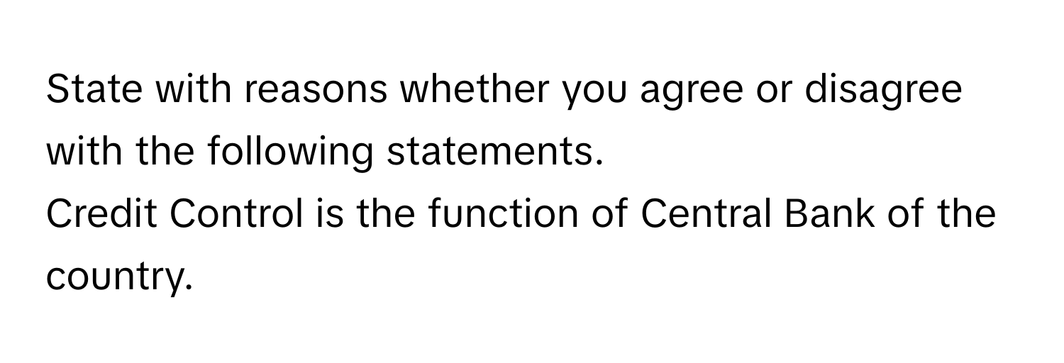 State with reasons whether you agree or disagree with the following statements.
Credit Control is the function of Central Bank of the country.