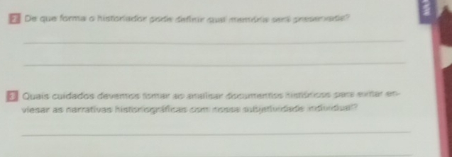 De que forma o historiador gode definir qual memária sent preseniade? 
_ 
_ 
E Quais cuidados deventos fismar ao analisar decumentos histiónicos pare eurtar en 
viesar as narrativas histisniográficas com nossa mbjetividade indvidical? 
_ 
_