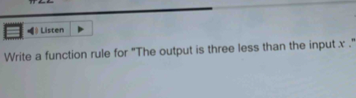 Listen 
Write a function rule for "The output is three less than the input x."