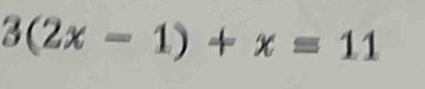 3(2x-1)+x=11