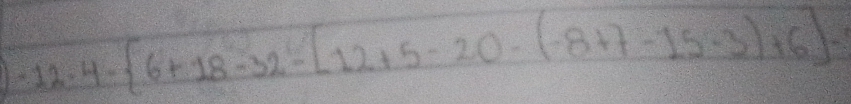 -12· 4- 6+18-32-[12+5-20-(-8+7-15-3)+6]-