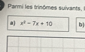 Parmi les trinômes suivants, I 
a) x^2-7x+10 b)