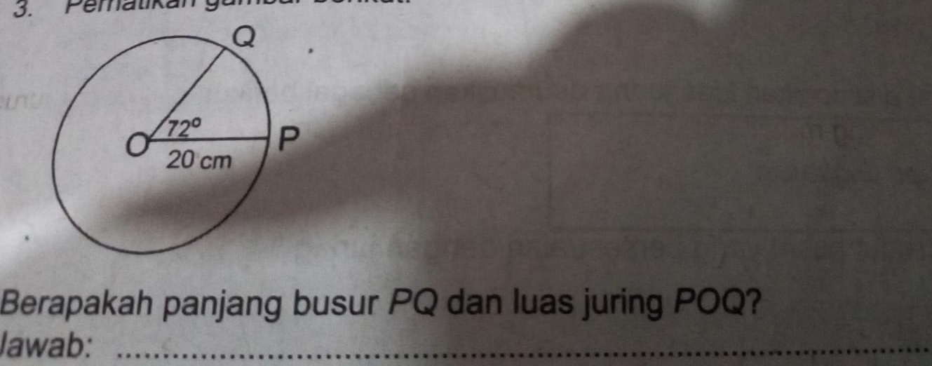 Pematika
Berapakah panjang busur PQ dan luas juring POQ?
Jawab:_