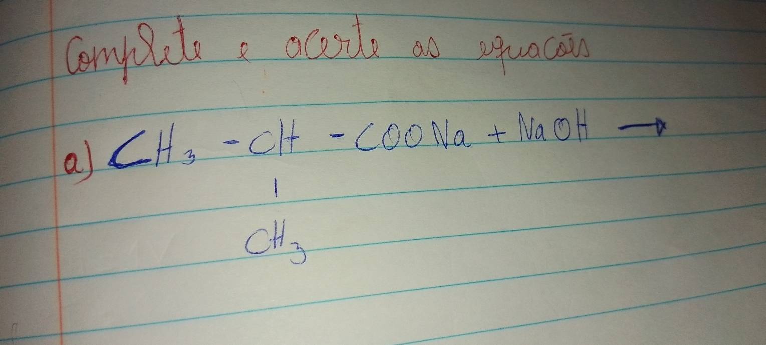 Computi, acits so uuncan 
a CH_3-CH-COONa+NaOH
frac 1CH_3