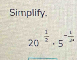 Simplify.
20^(-frac 1)2· 5^(-frac 1)2,