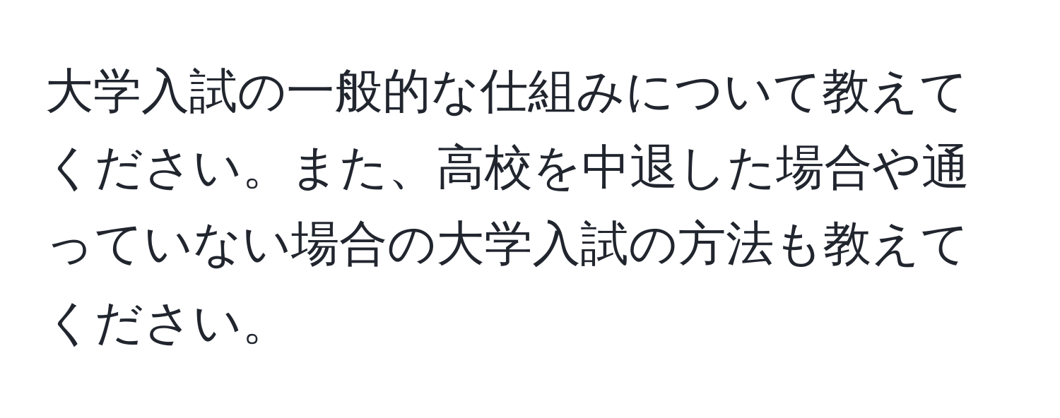 大学入試の一般的な仕組みについて教えてください。また、高校を中退した場合や通っていない場合の大学入試の方法も教えてください。