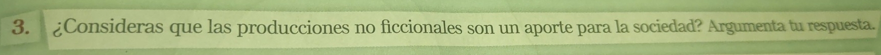 ¿Consideras que las producciones no ficcionales son un aporte para la sociedad? Argumenta tu respuesta.