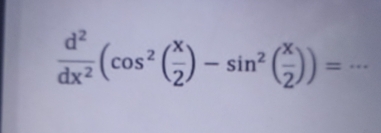  d^2/dx^2 (cos^2( x/2 )-sin^2( x/2 ))= _ .