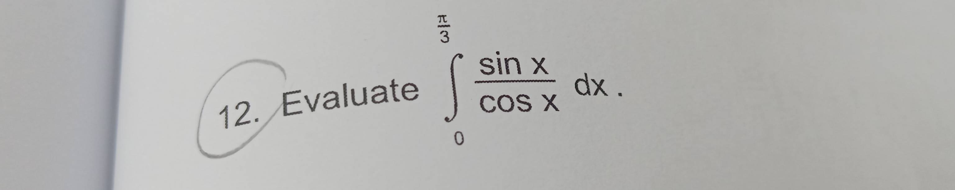 Evaluate ∈tlimits _0^((frac π)3) sin x/cos x dx.