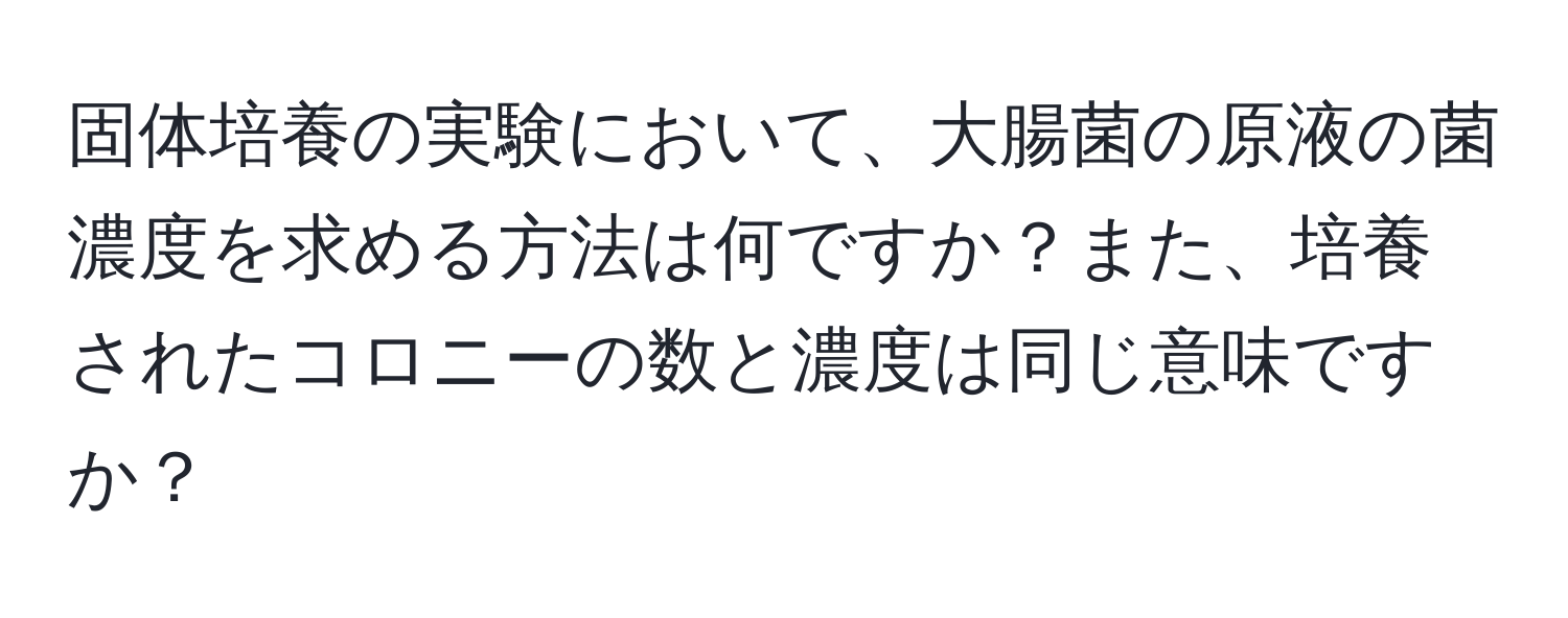 固体培養の実験において、大腸菌の原液の菌濃度を求める方法は何ですか？また、培養されたコロニーの数と濃度は同じ意味ですか？