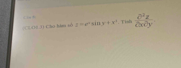 (CLO1.3) Cho hàm số z=e^xsin y+x^3. Tính  partial^2z/partial xpartial y .