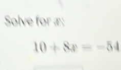 Solve for æ:
10+8x=-54