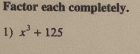 Factor each completely. 
1) x^3+125