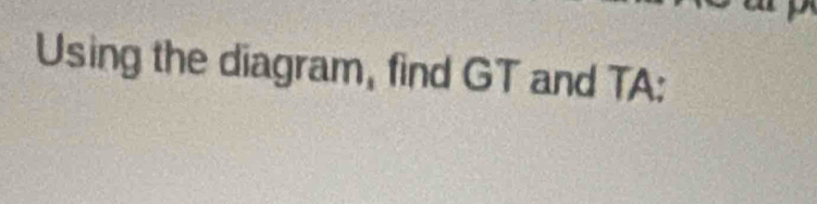 Using the diagram, find GT and TA :