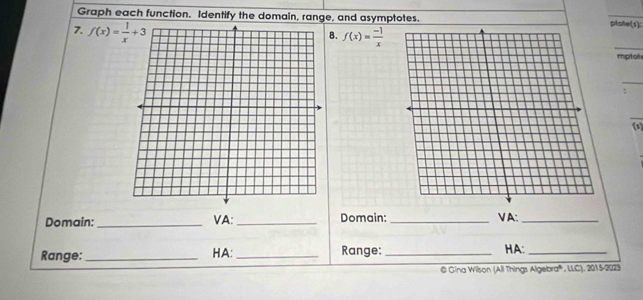 Graph each function. Identify the domain, range, and asymptotes. plote(s): 
7. f(x)= 1/x +3
8. f(x)= (-1)/x 
mptot 
_ 
(8) 
Domain: _VA: _Domain: _ⅤA:_ 
Range: 
Range: _HA: __HA:_ 
@ Gina Wilson (All Things Algebra® , LLC), 2015-2023