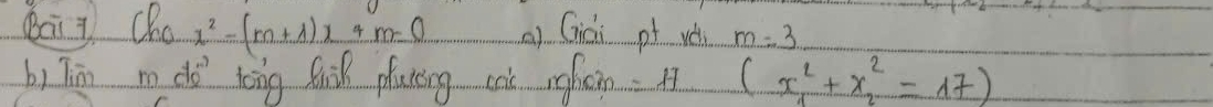 Ba t Cho x^2-(m+1)x+m=0 A) Gici pt wà m=3
b) Tiān m do tèng fhik placāng càc rghon. A (x^2_1+x^2_2=17)