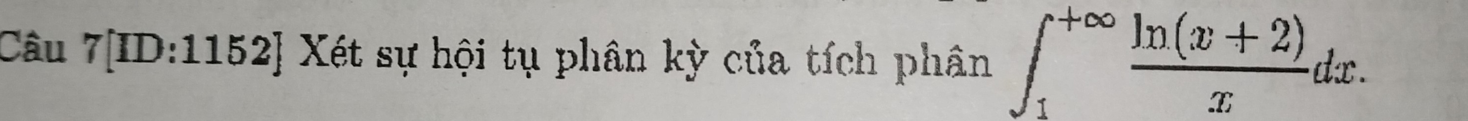 Câu 7[ID:1152] Xét sự hội tụ phân kỳ của tích phân ∈t _1^((+∈fty)frac ln (x+2))xdx.