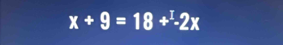 x+9=18+^I-2x