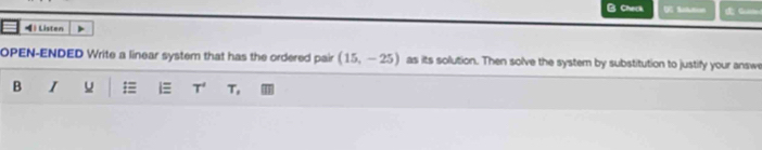 Check UE Solation C__ 
) Listen 
OPEN-ENDED Write a linear system that has the ordered pair (15,-25) as its solution. Then solve the system by substitution to justify your answ 
B I u = i T' T,