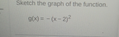 Sketch the graph of the function.
g(x)=-(x-2)^2