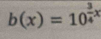 b(x)=10^(frac 3)4x