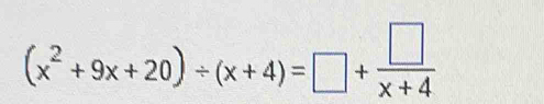 (x^2+9x+20)/ (x+4)=□ + □ /x+4 