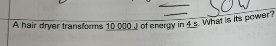 A hair dryer transforms 10 000 J of energy in 4 s. What is its power?