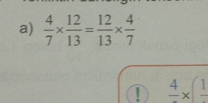  4/7 *  12/13 = 12/13 *  4/7 ! frac 4* (frac 1