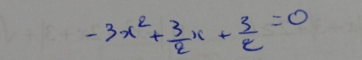 -3x^2+ 3/2 x+ 3/2 =0