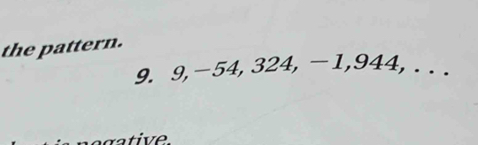 the pattern.
9. 9, -54, 324, -1, 944,. . .