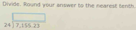 Divide. Round your answer to the nearest tenth.
beginarrayr □  24encloselongdiv 7,155.23endarray