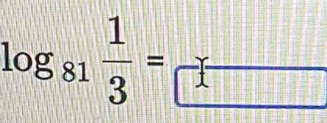 log _81 1/3 =frac 